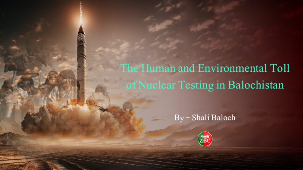The Human and Environmental Toll of Nuclear Testing in Balochistan. By Shali Baloch
