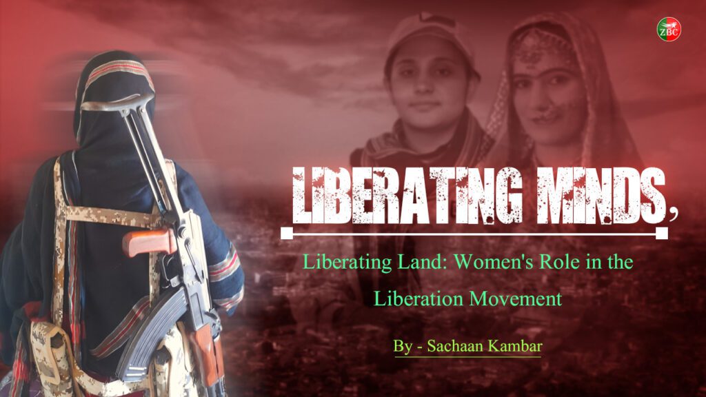 Liberating Minds, Liberating Land: Baloch Women’s Role in the Liberation Movement – By Sachaan Kambar