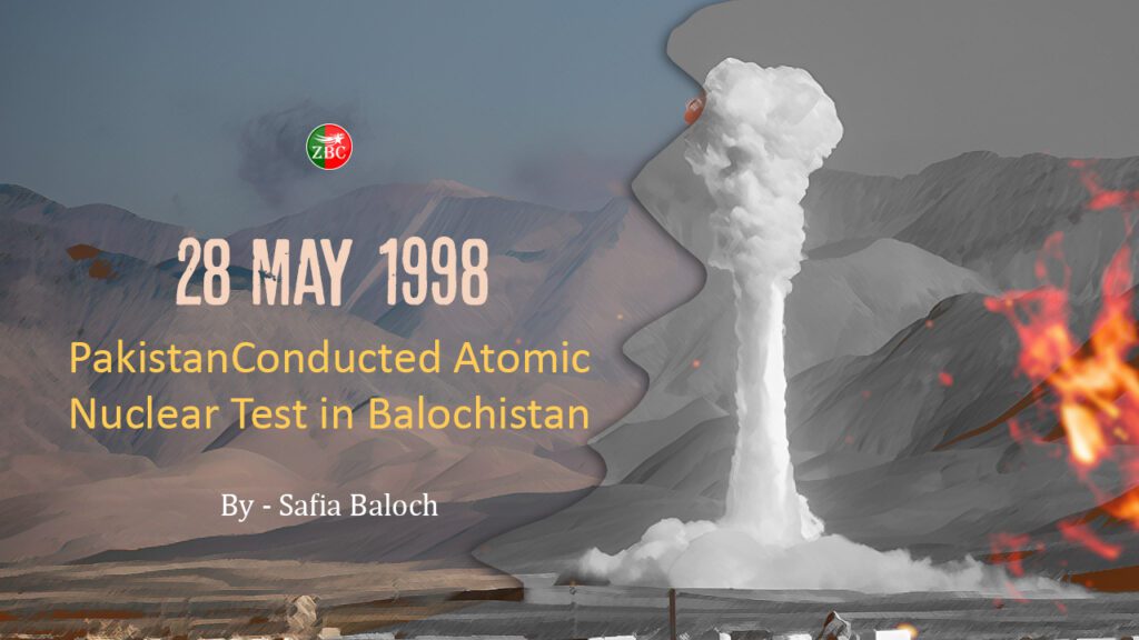 28 May 1998 Pakistan Conducted Atomic Nuclear Test in Balochistan. By – Safia Baloch