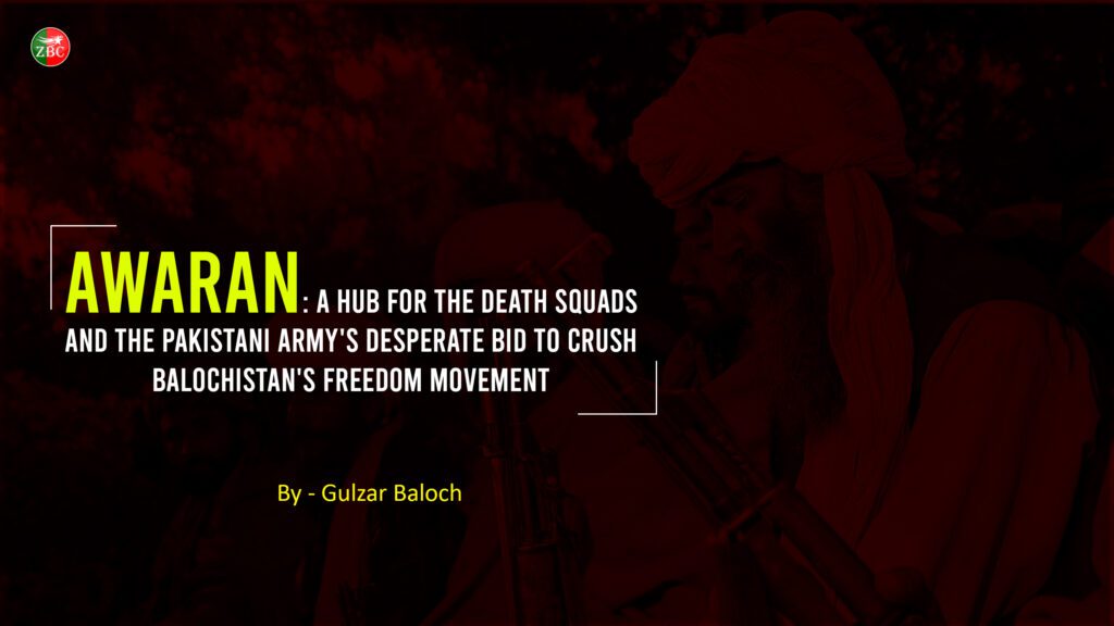 Awaran: A Hub for Death Squads and the Pakistani Army’s Desperate Bid to Crush Balochistan’s Freedom Movement – By Gulzar Baloch